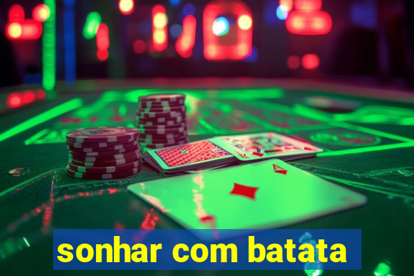 sonhar com batata